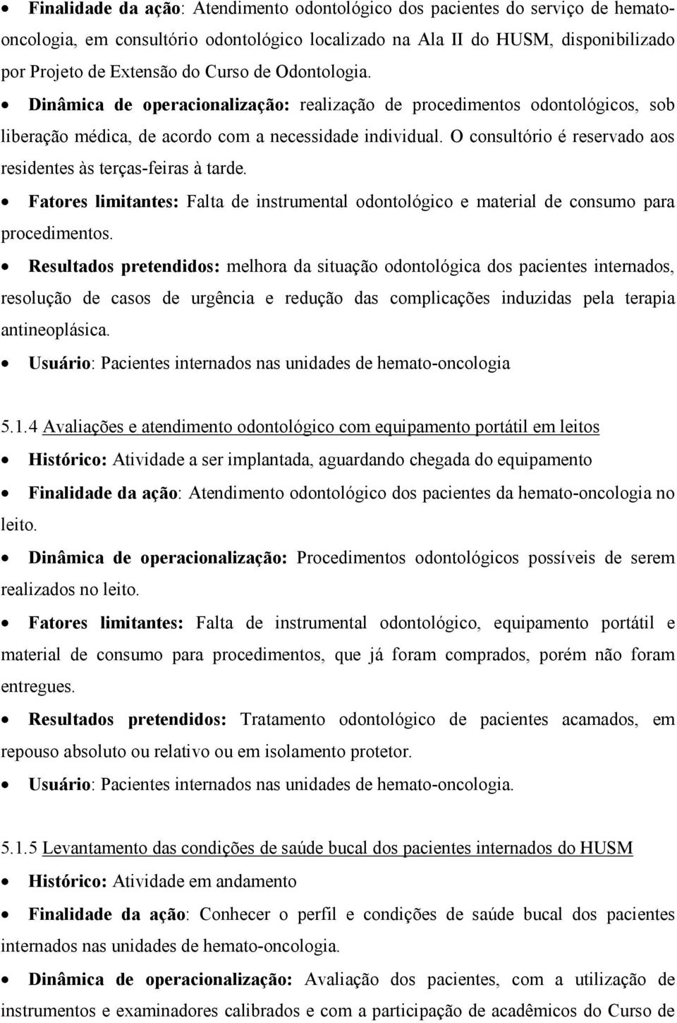 O consultório é reservado aos residentes às terças-feiras à tarde. Fatores limitantes: Falta de instrumental odontológico e material de consumo para procedimentos.