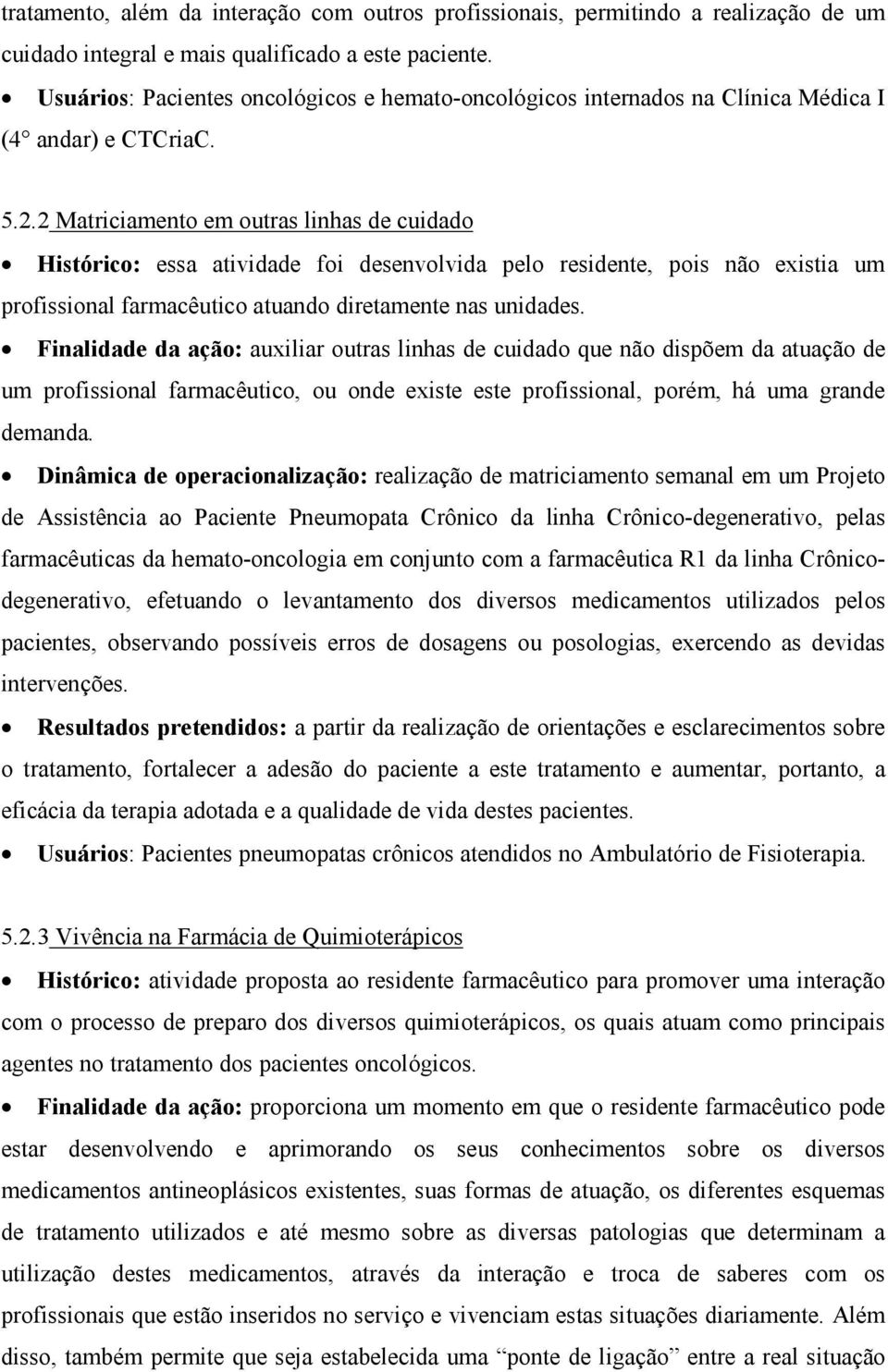 2 Matriciamento em outras linhas de cuidado Histórico: essa atividade foi desenvolvida pelo residente, pois não existia um profissional farmacêutico atuando diretamente nas unidades.