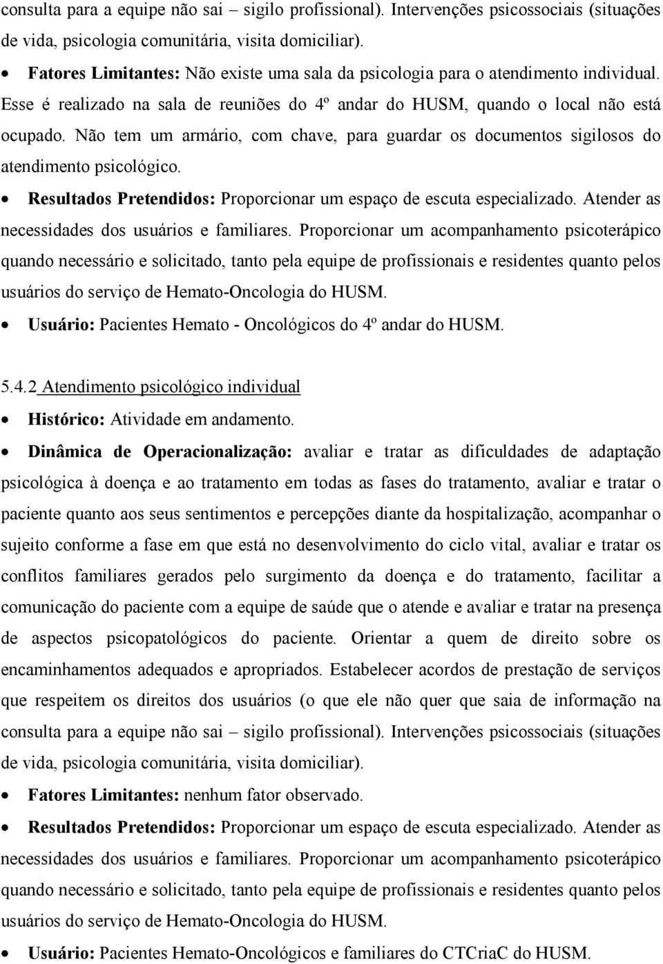 Não tem um armário, com chave, para guardar os documentos sigilosos do atendimento psicológico. Resultados Pretendidos: Proporcionar um espaço de escuta especializado.