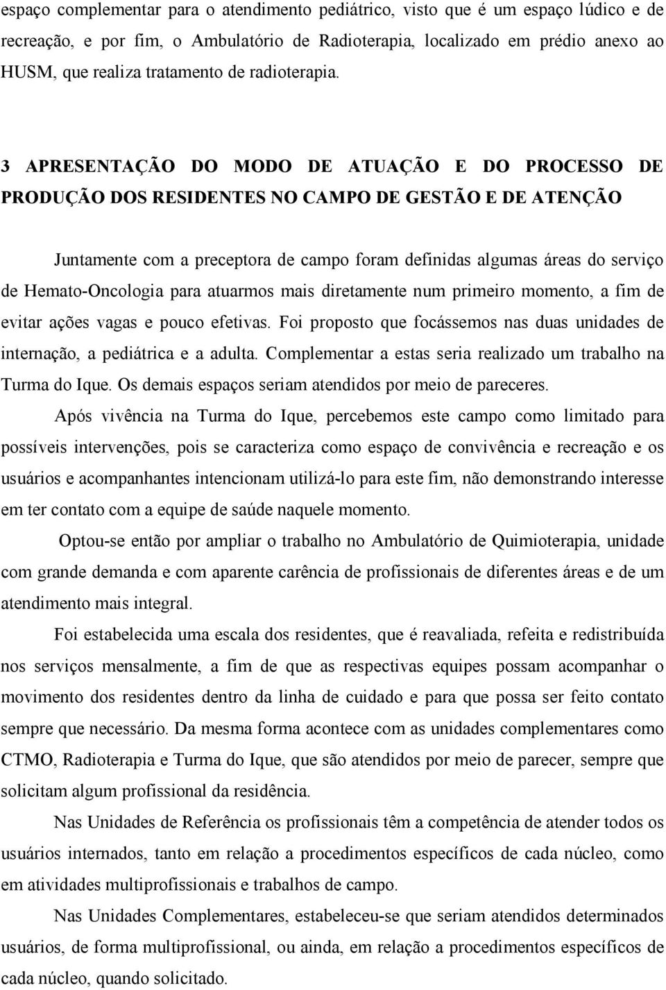 3 APRESENTAÇÃO DO MODO DE ATUAÇÃO E DO PROCESSO DE PRODUÇÃO DOS RESIDENTES NO CAMPO DE GESTÃO E DE ATENÇÃO Juntamente com a preceptora de campo foram definidas algumas áreas do serviço de