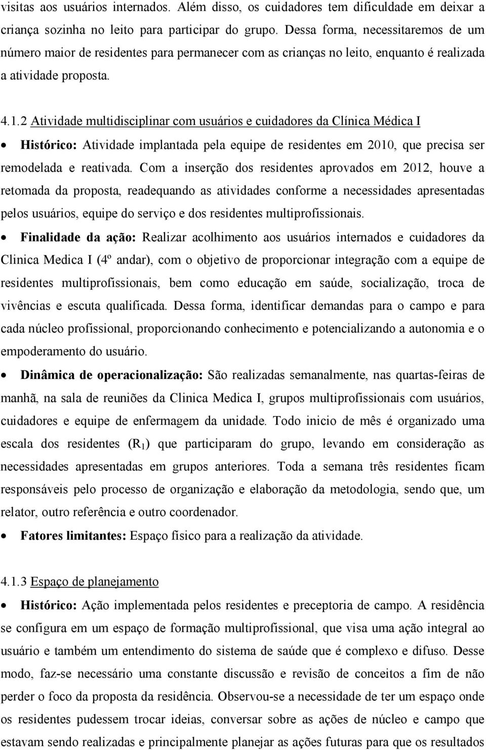 2 Atividade multidisciplinar com usuários e cuidadores da Clínica Médica I Histórico: Atividade implantada pela equipe de residentes em 2010, que precisa ser remodelada e reativada.