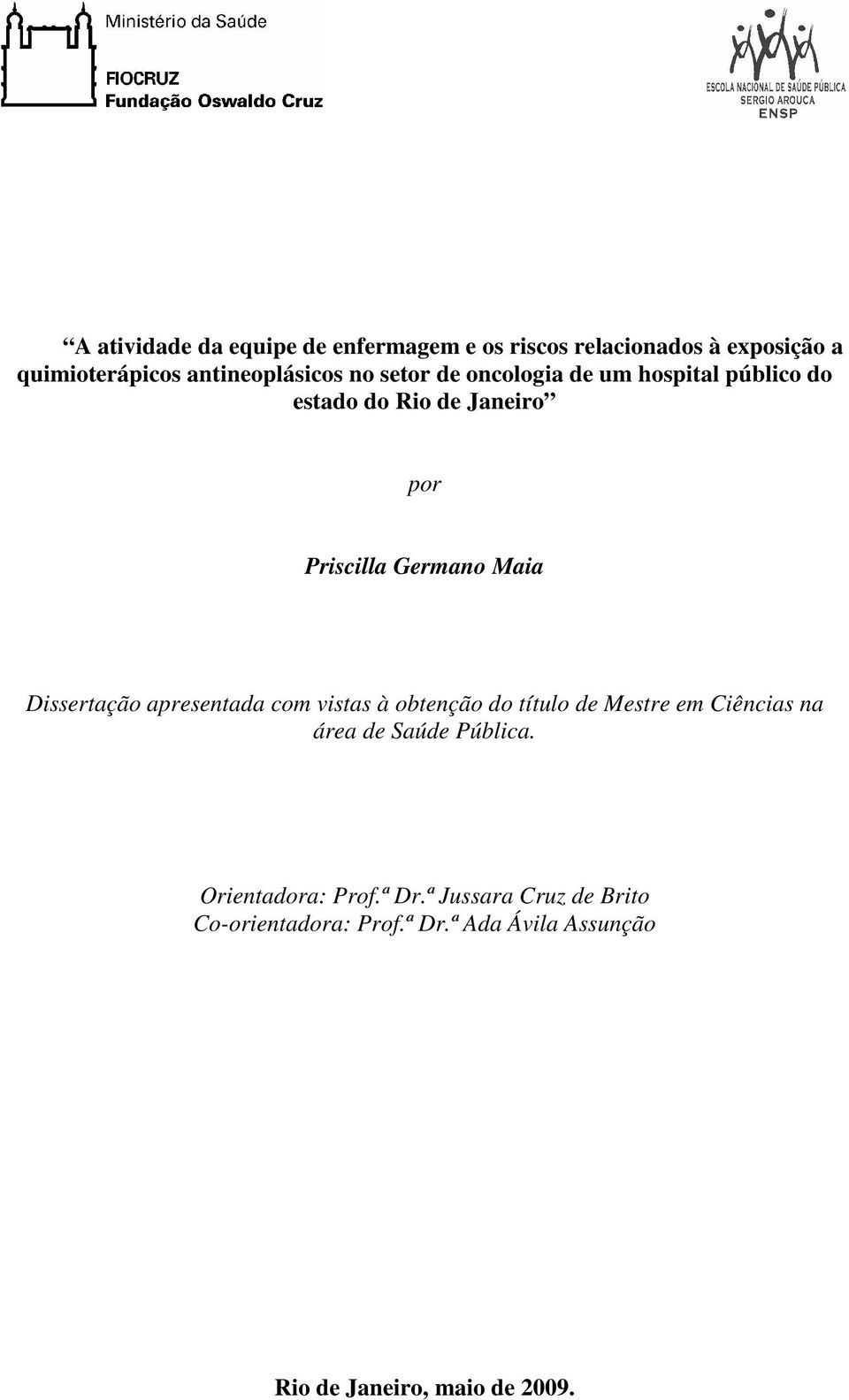 Dissertação apresentada com vistas à obtenção do título de Mestre em Ciências na área de Saúde Pública.