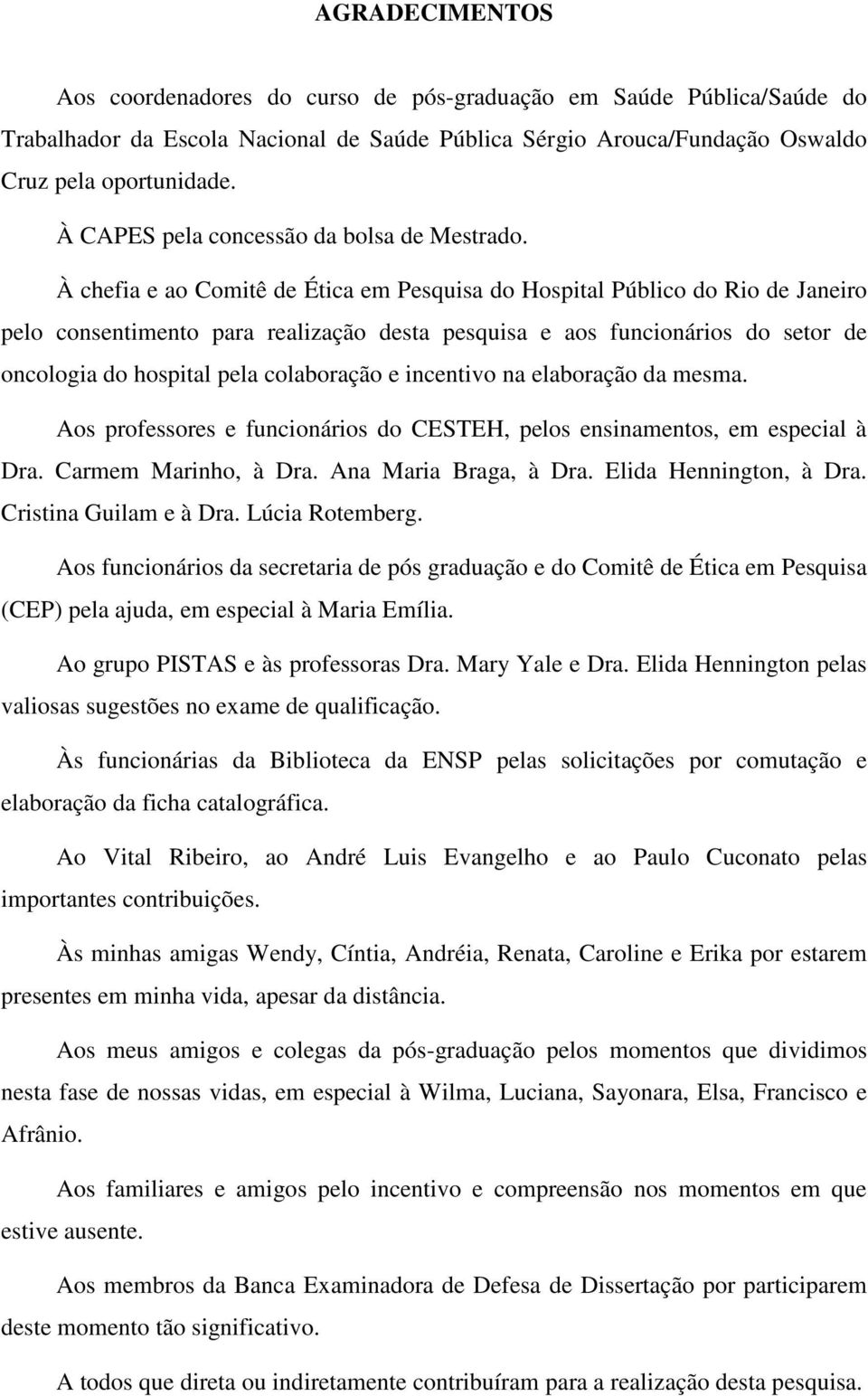 À chefia e ao Comitê de Ética em Pesquisa do Hospital Público do Rio de Janeiro pelo consentimento para realização desta pesquisa e aos funcionários do setor de oncologia do hospital pela colaboração