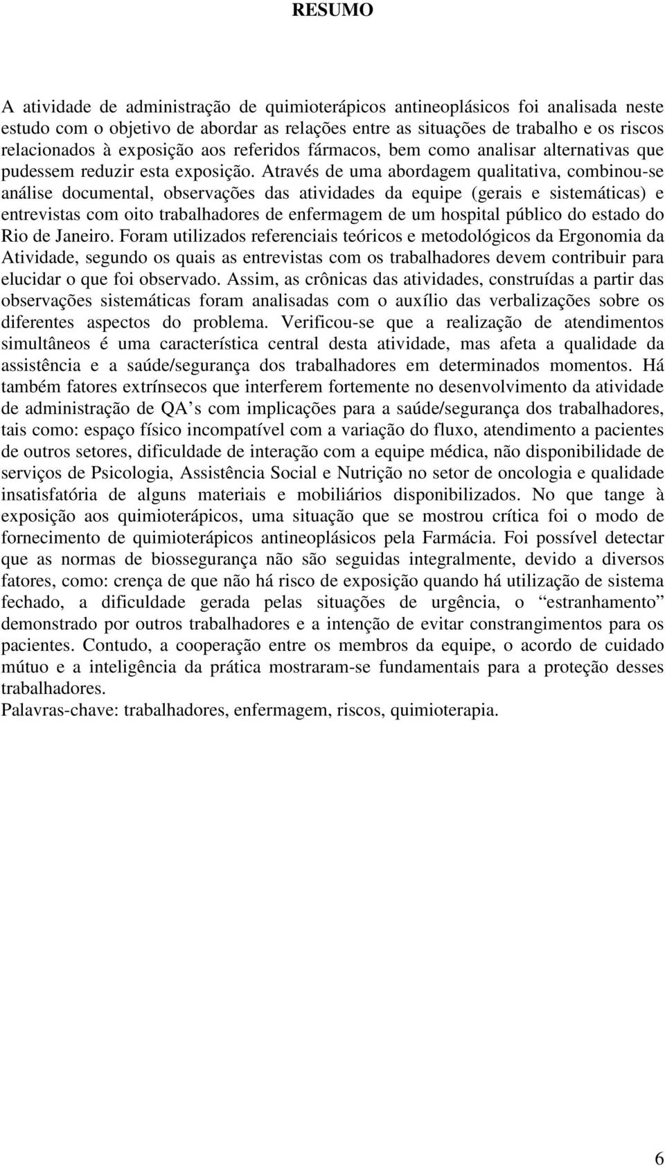 Através de uma abordagem qualitativa, combinou-se análise documental, observações das atividades da equipe (gerais e sistemáticas) e entrevistas com oito trabalhadores de enfermagem de um hospital