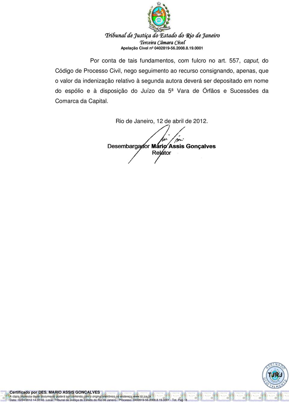 depositado em nome do espólio e à disposição do Juízo da 5ª Vara de Órfãos e Sucessões da Comarca da Capital. Rio de Janeiro, 12 de abril de 2012.