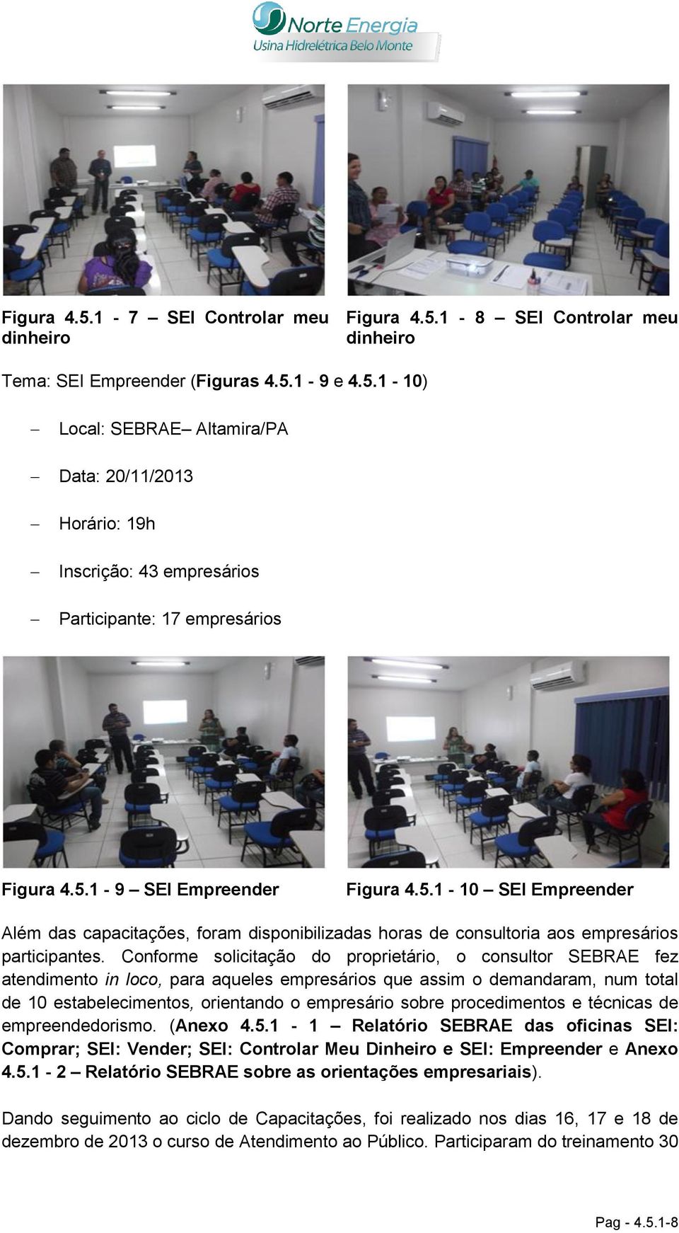 Conforme solicitação do proprietário, o consultor SEBRAE fez atendimento in loco, para aqueles empresários que assim o demandaram, num total de 10 estabelecimentos, orientando o empresário sobre