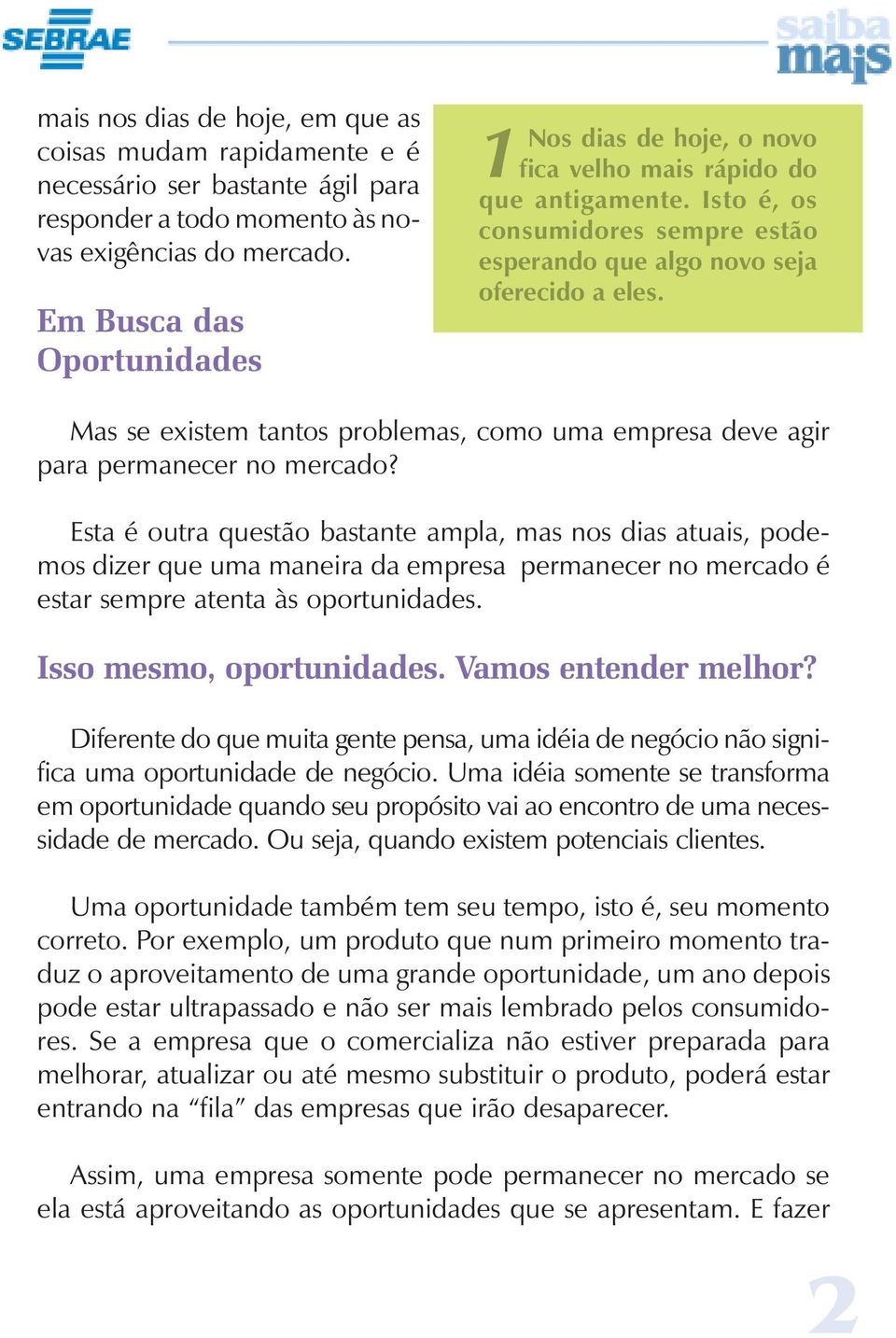 Mas se existem tantos problemas, como uma empresa deve agir para permanecer no mercado?