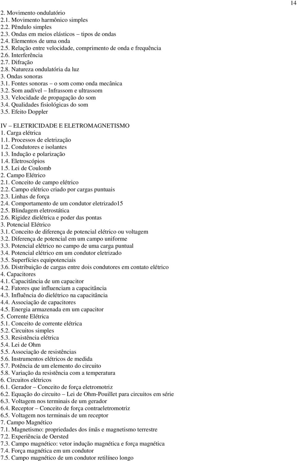 3. Velocidade de propagação do som 3.4. Qualidades fisiológicas do som 3.5. Efeito Doppler 14 IV ELETRICIDADE E ELETROMAGNETISMO 1. Carga elétrica 1.1. Processos de eletrização 1.2.