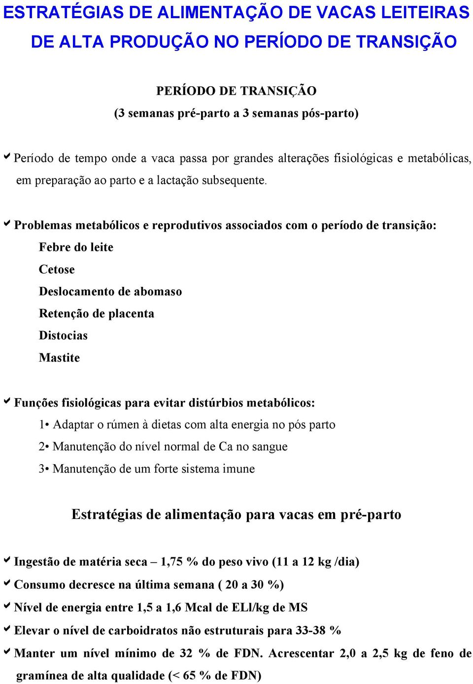 aproblemas metabólicos e reprodutivos associados com o período de transição: Febre do leite Cetose Deslocamento de abomaso Retenção de placenta Distocias Mastite afunções fisiológicas para evitar