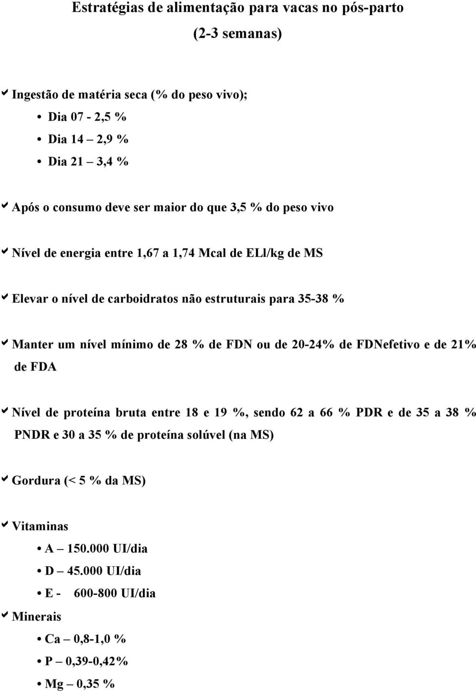 amanter um nível mínimo de 28 % de FDN ou de 20-24% de FDNefetivo e de 21% de FDA anível de proteína bruta entre 18 e 19 %, sendo 62 a 66 % PDR e de 35 a 38 % PNDR