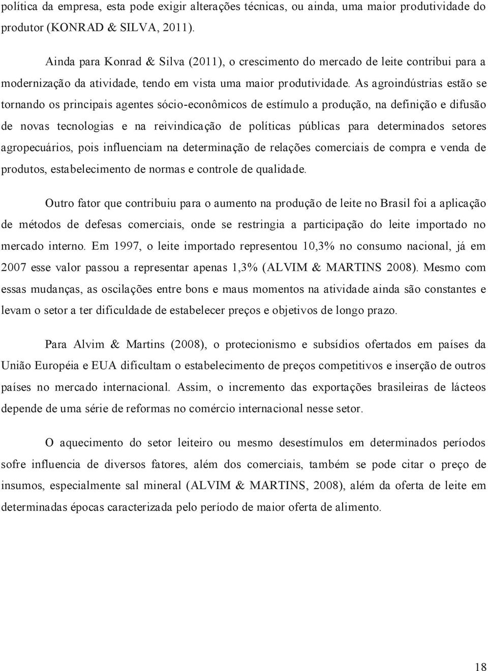 As agroindústrias estão se tornando os principais agentes sócio-econômicos de estímulo a produção, na definição e difusão de novas tecnologias e na reivindicação de políticas públicas para