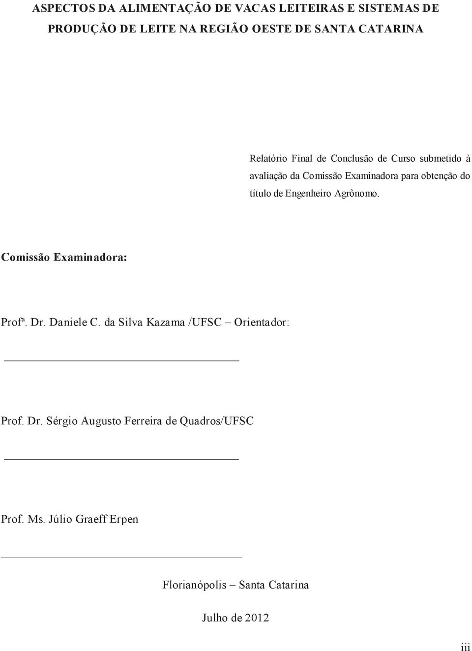 Engenheiro Agrônomo. Comissão Examinadora: Profª. Dr. Daniele C. da Silva Kazama /UFSC Orientador: Prof. Dr. Sérgio Augusto Ferreira de Quadros/UFSC Prof.