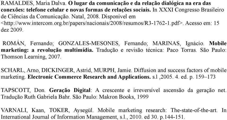 Mobile marketing: a revolução multimídia. Tradução e revisão técnica: Paco Torras. São Paulo: Thomson Learning, 2007. SCHARL, Arno, DICKINGER, Astrid, MURPH, Jamie.