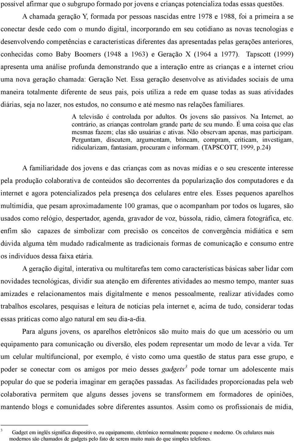 competências e características diferentes das apresentadas pelas gerações anteriores, conhecidas como Baby Boomers (1948 a 1963) e Geração X (1964 a 1977).