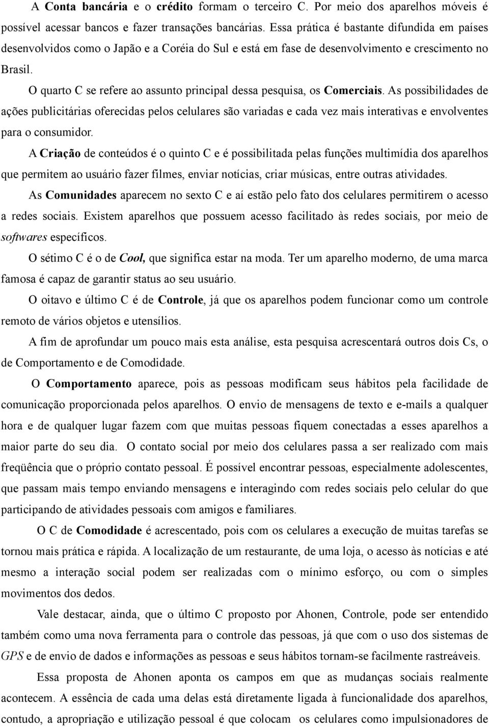 O quarto C se refere ao assunto principal dessa pesquisa, os Comerciais.