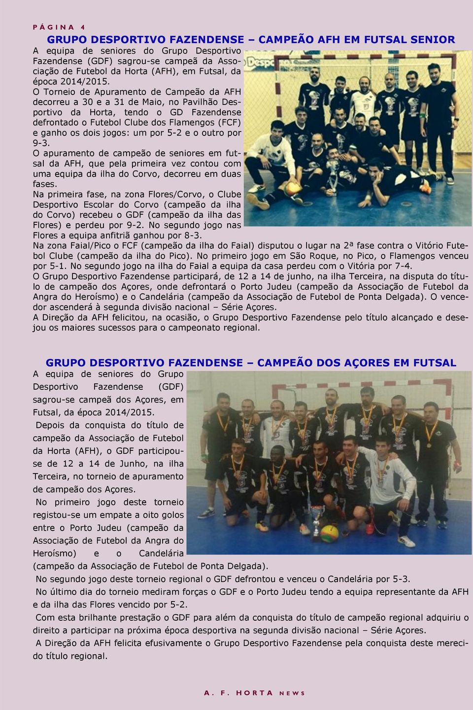 O Torneio de Apuramento de Campeão da AFH decorreu a 30 e a 31 de Maio, no Pavilhão Desportivo da Horta, tendo o GD Fazendense defrontado o Futebol Clube dos Flamengos (FCF) e ganho os dois jogos: um