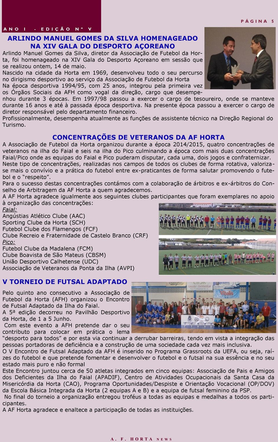 Nascido na cidade da Horta em 1969, desenvolveu todo o seu percurso no dirigismo desportivo ao serviço da Associação de Futebol da Horta Na época desportiva 1994/95, com 25 anos, integrou pela