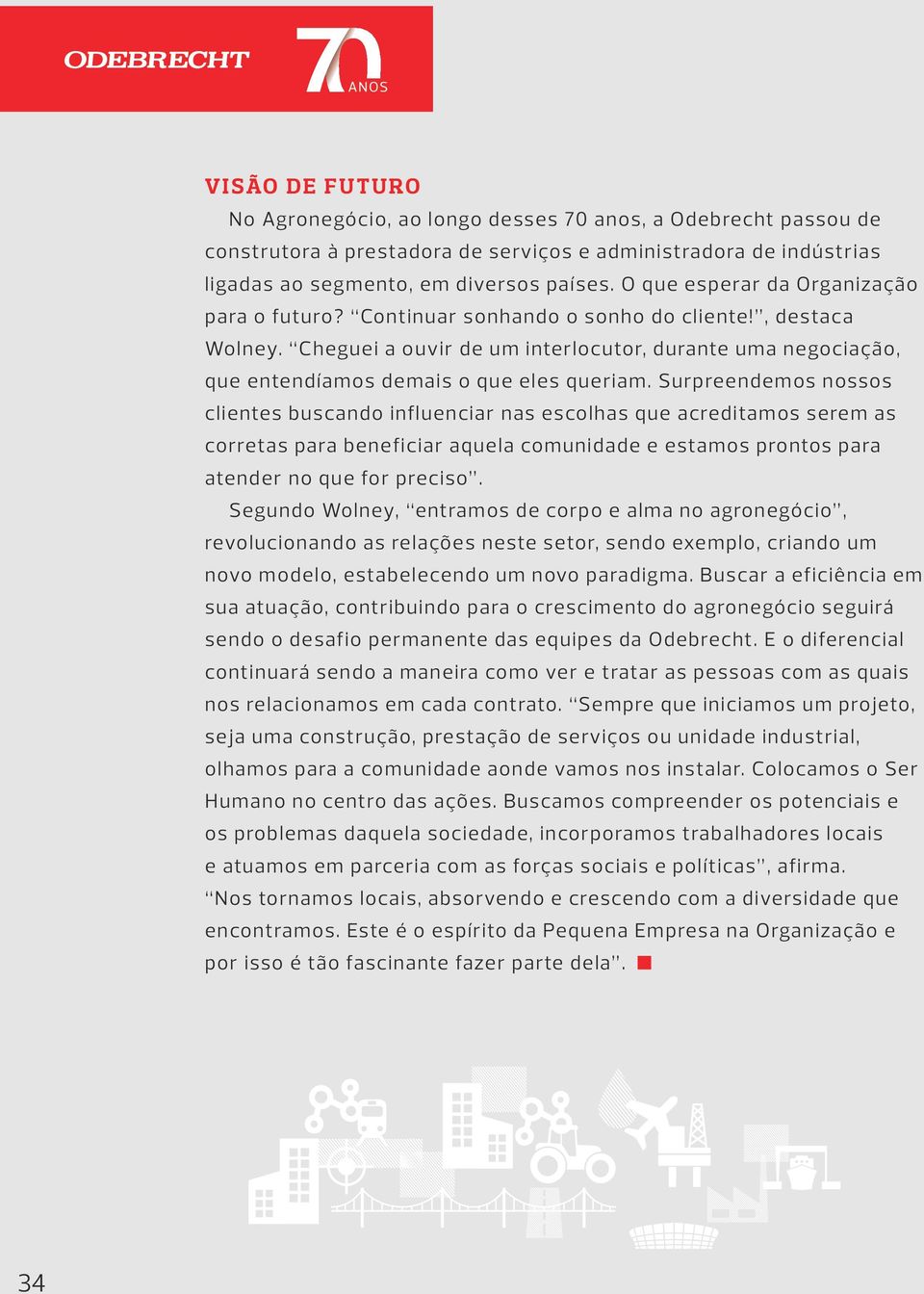 Cheguei a ouvir de um interlocutor, durante uma negociação, que entendíamos demais o que eles queriam.