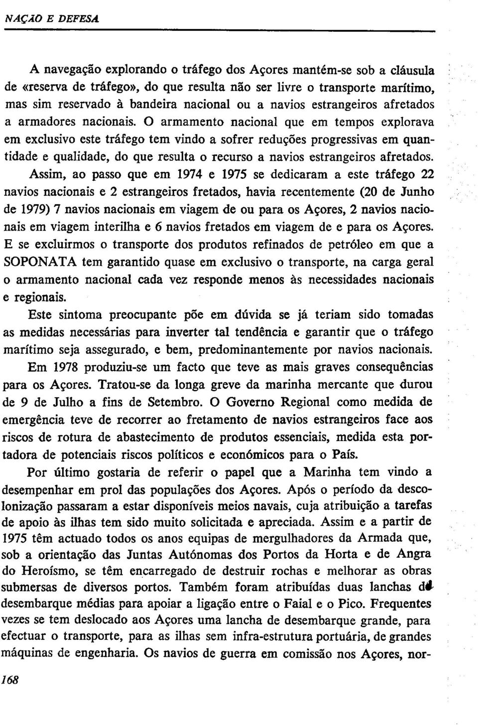 O armamento nacional que em tempos explorava em exclusivo este tráfego tem vindo a sofrer reduções progressivas em quantidade e qualidade, do que resulta o recurso a navios estrangeiros afretados.