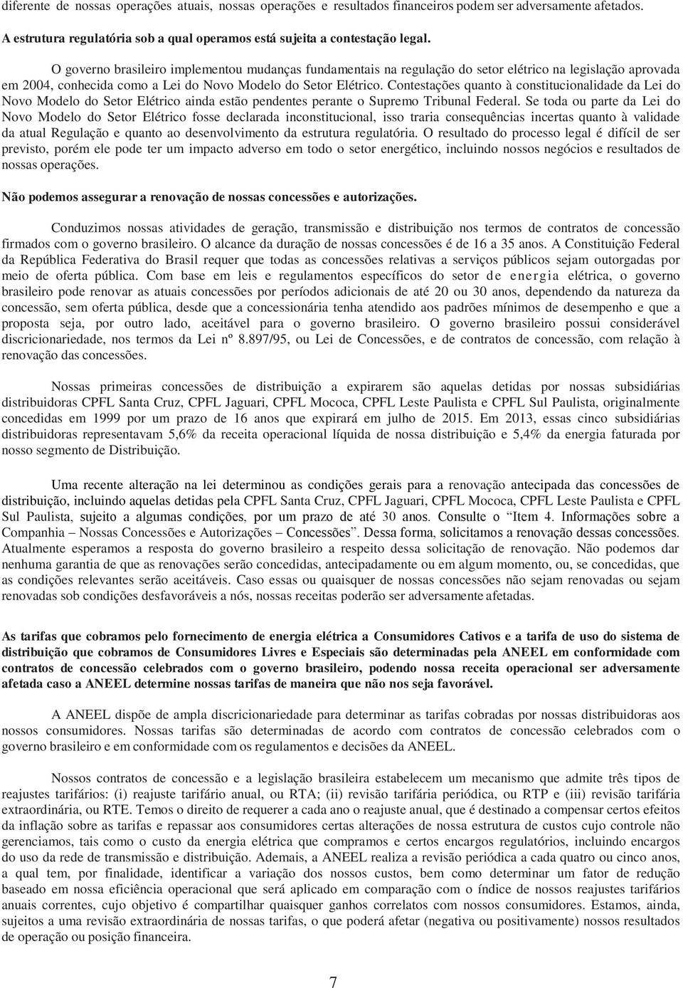 Contestações quanto à constitucionalidade da Lei do Novo Modelo do Setor Elétrico ainda estão pendentes perante o Supremo Tribunal Federal.