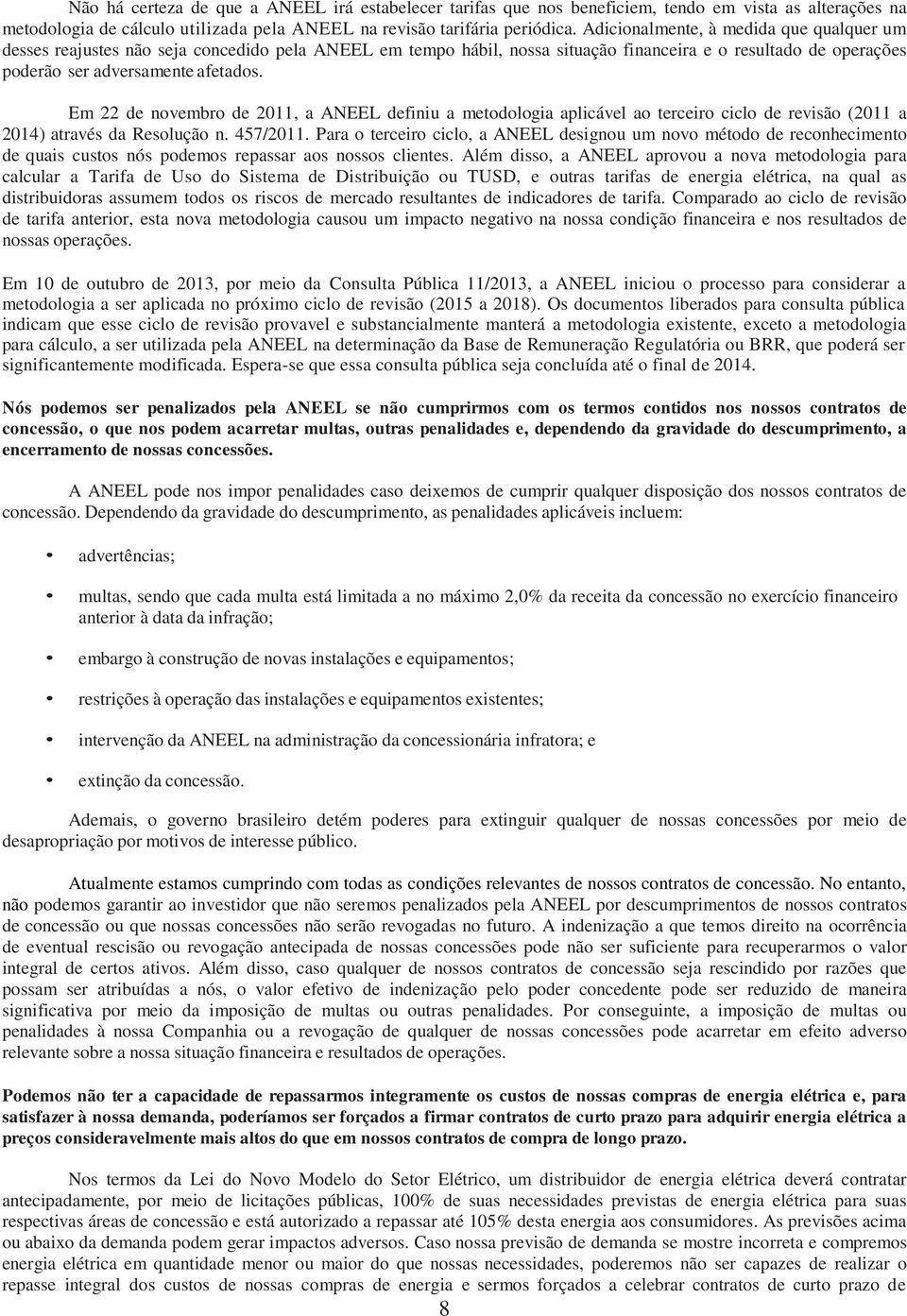 Em 22 de novembro de 2011, a ANEEL definiu a metodologia aplicável ao terceiro ciclo de revisão (2011 a 2014) através da Resolução n. 457/2011.