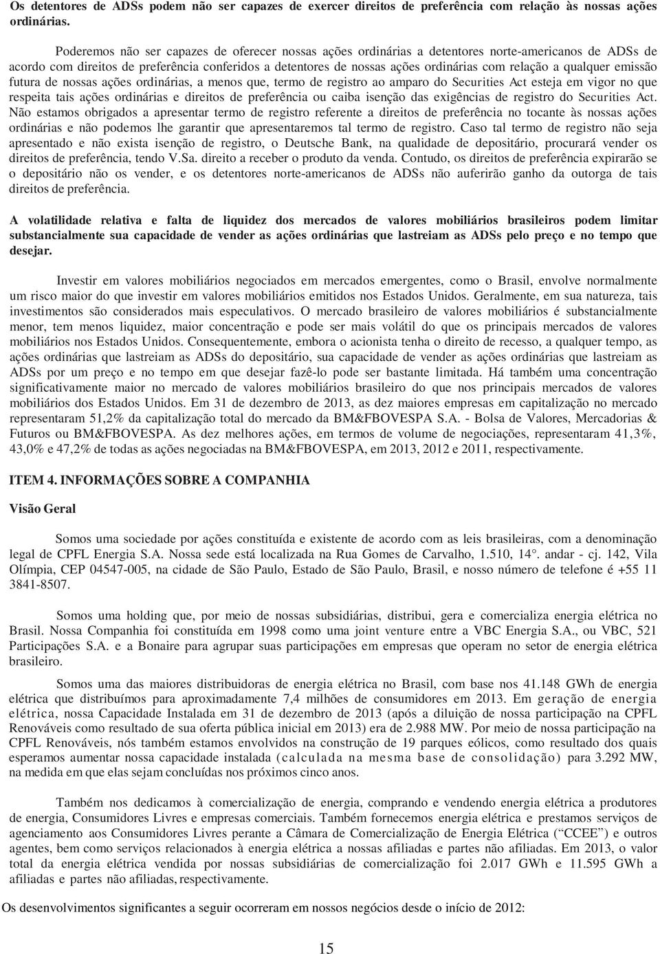 relação a qualquer emissão futura de nossas ações ordinárias, a menos que, termo de registro ao amparo do Securities Act esteja em vigor no que respeita tais ações ordinárias e direitos de