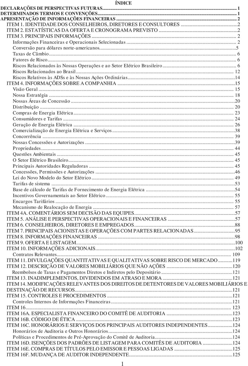 ..5 Taxas de Câmbio... 6 Fatores de Risco... 6 Riscos Relacionados às Nossas Operações e ao Setor Elétrico Brasileiro... 6 Riscos Relacionados ao Brasil.