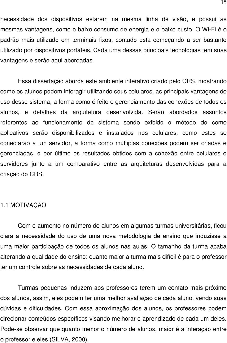 Cada uma dessas principais tecnologias tem suas vantagens e serão aqui abordadas.