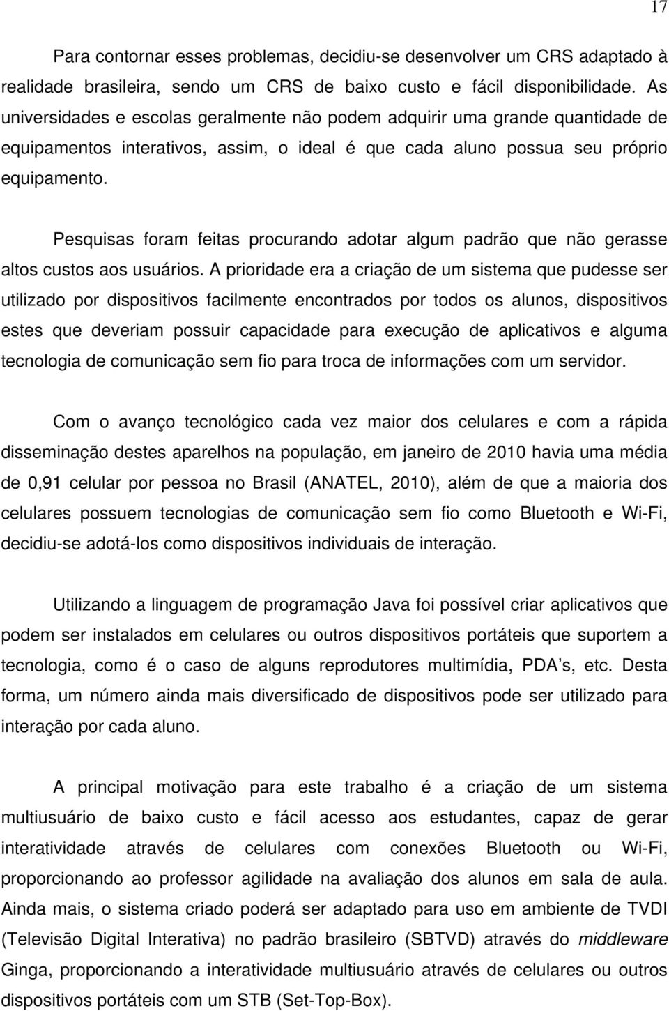 Pesquisas foram feitas procurando adotar algum padrão que não gerasse altos custos aos usuários.