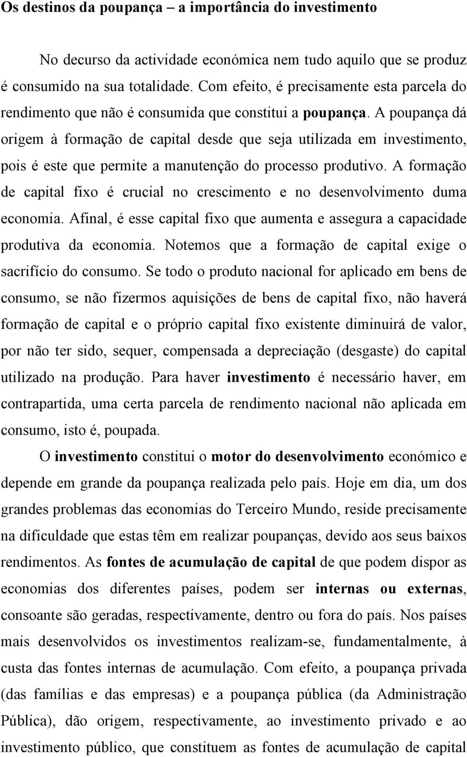 A poupança dá origem à formação de capital desde que seja utilizada em investimento, pois é este que permite a manutenção do processo produtivo.