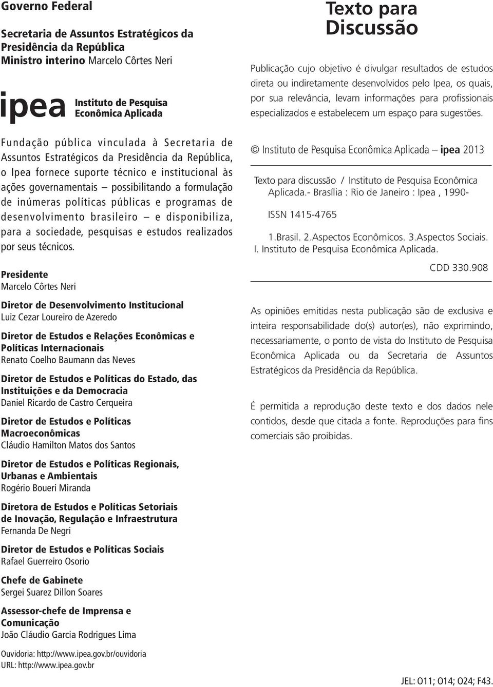 Fundação pública vinculada à Secretaria de Assuntos Estratégicos da Presidência da República, o Ipea fornece suporte técnico e institucional às ações governamentais possibilitando a formulação de