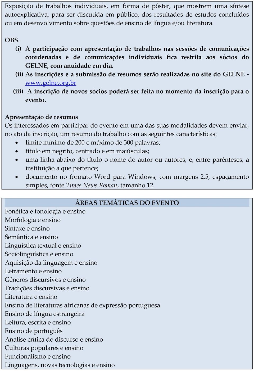 (i) A participação com apresentação de trabalhos nas sessões de comunicações coordenadas e de comunicações individuais fica restrita aos sócios do GELNE, com anuidade em dia.