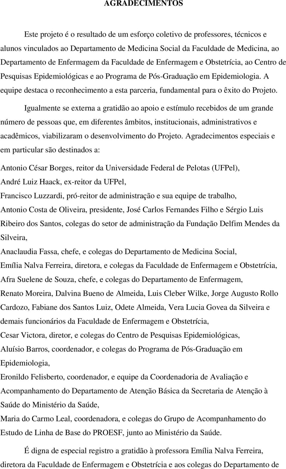 A equipe destaca o reconhecimento a esta parceria, fundamental para o êxito do Projeto.