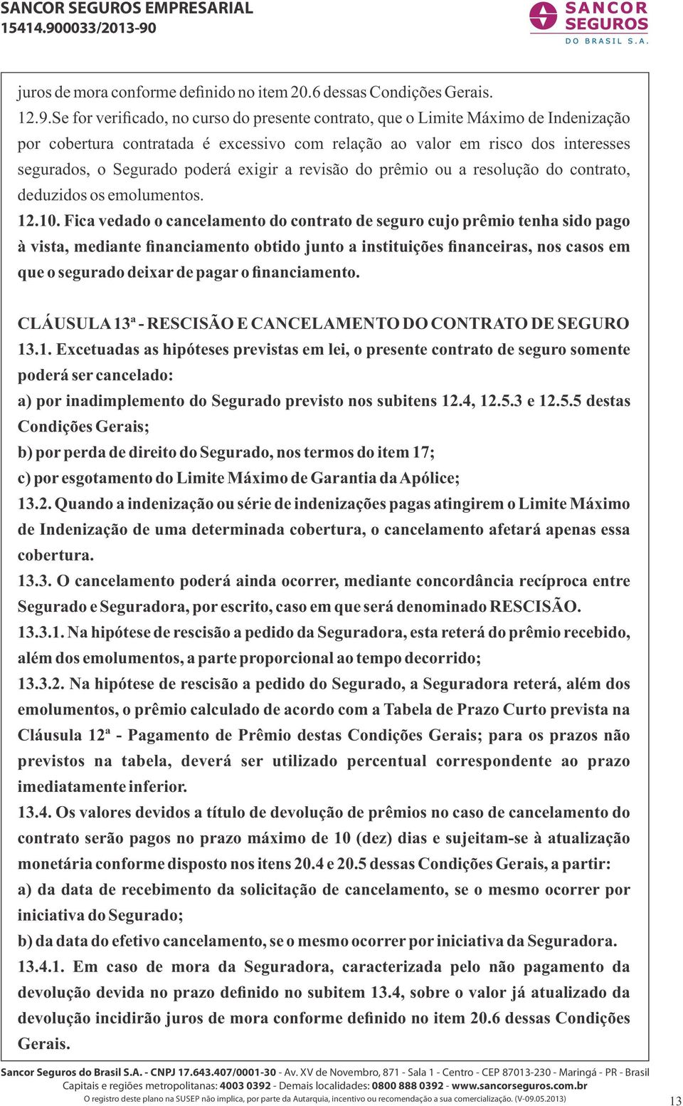 exigir a revisão do prêmio ou a resolução do contrato, deduzidos os emolumentos. 12.10.