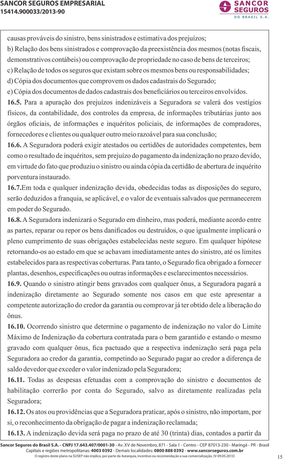 cadastrais do Segurado; e) Cópia dos documentos de dados cadastrais dos beneficiários ou terceiros envolvidos. 16.5.