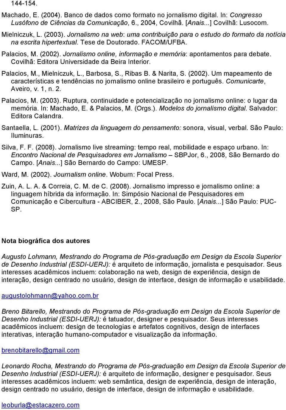 Jornalismo online, informação e memória: apontamentos para debate. Covilhã: Editora Universidade da Beira Interior. Palacios, M., Mielniczuk, L., Barbosa, S., Ribas B. & Narita, S. (2002).