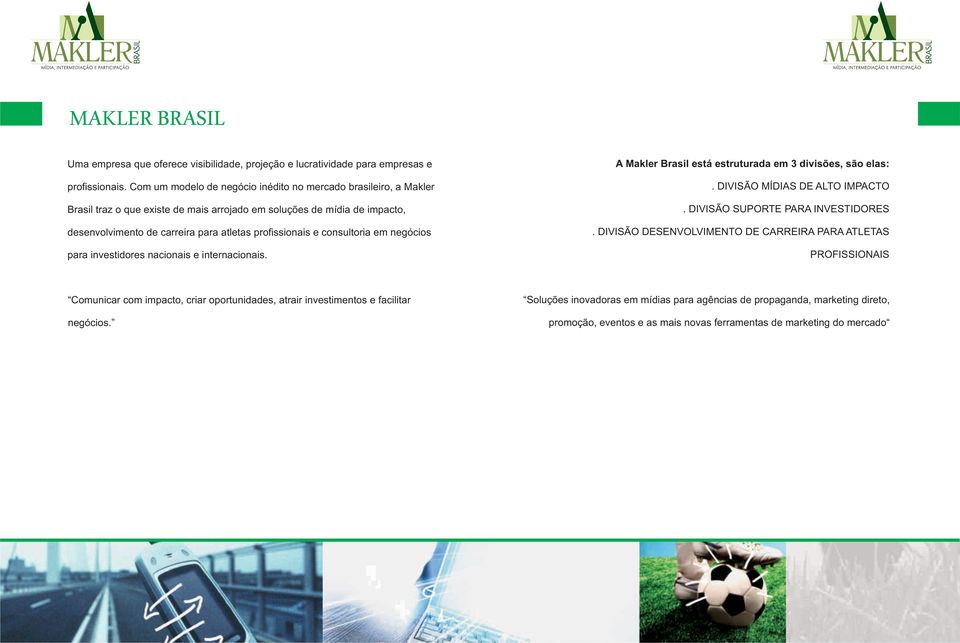 consultoria em negócios para investidores nacionais e internacionais. A Makler Brasil está estruturada em 3 divisões, são elas:. DIVISÃO MÍDIAS DE ALTO IMPACTO. DIVISÃO SUPORTE PARA INVESTIDORES.