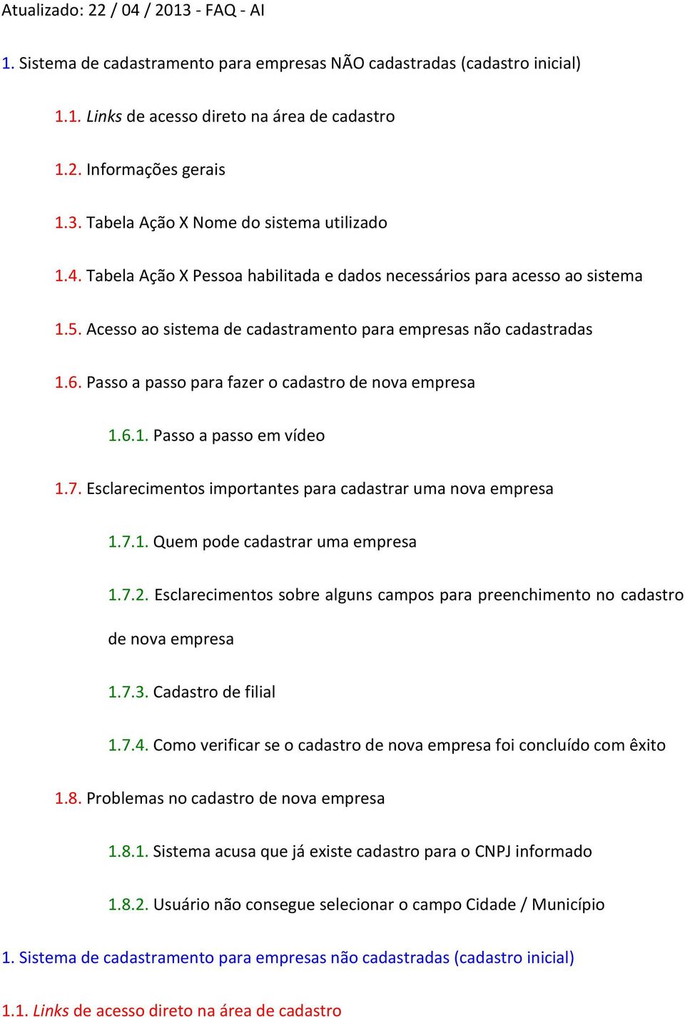 Passo a passo para fazer o cadastro de nova empresa 1.6.1. Passo a passo em vídeo 1.7. Esclarecimentos importantes para cadastrar uma nova empresa 1.7.1. Quem pode cadastrar uma empresa 1.7.2.