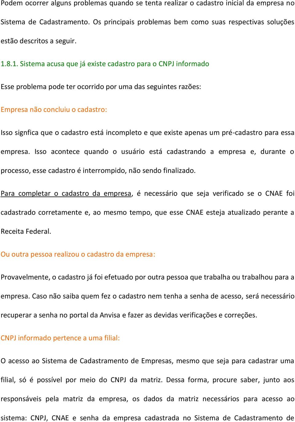 incompleto e que existe apenas um pré-cadastro para essa empresa. Isso acontece quando o usuário está cadastrando a empresa e, durante o processo, esse cadastro é interrompido, não sendo finalizado.