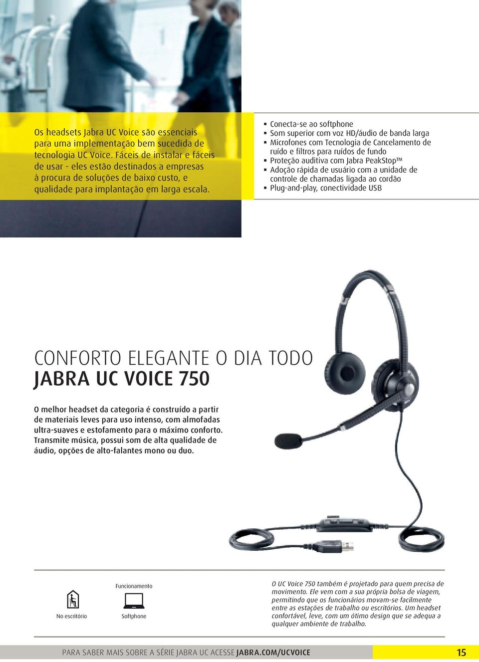 Conecta-se ao softphone Som superior com voz HD/áudio de banda larga Microfones com Tecnologia de Cancelamento de ruído e filtros para ruídos de fundo Proteção auditiva com Jabra PeakStop Adoção