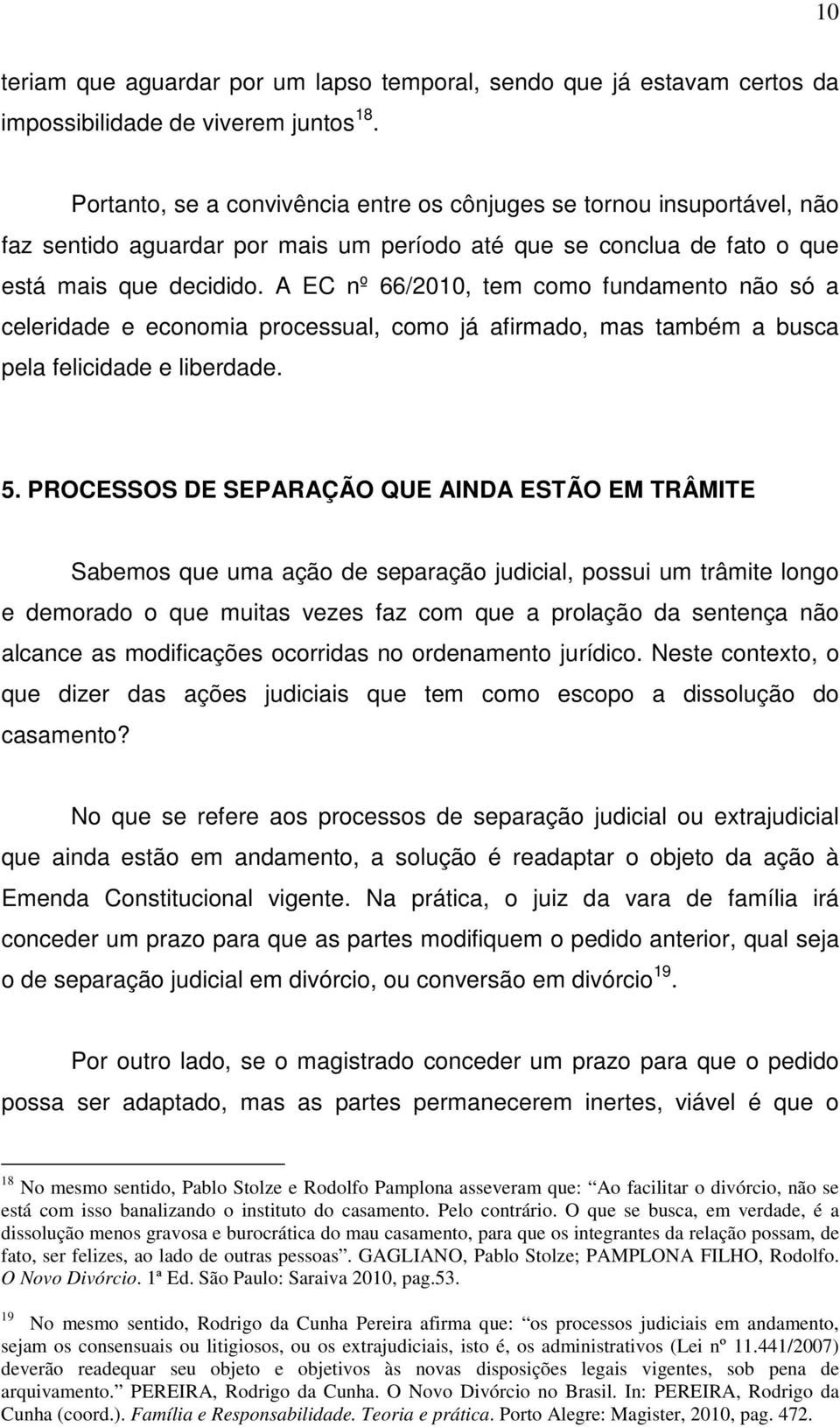 A EC nº 66/2010, tem como fundamento não só a celeridade e economia processual, como já afirmado, mas também a busca pela felicidade e liberdade. 5.