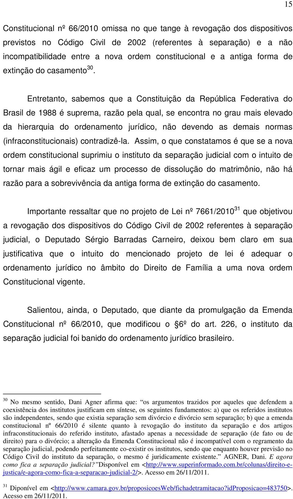 Entretanto, sabemos que a Constituição da República Federativa do Brasil de 1988 é suprema, razão pela qual, se encontra no grau mais elevado da hierarquia do ordenamento jurídico, não devendo as