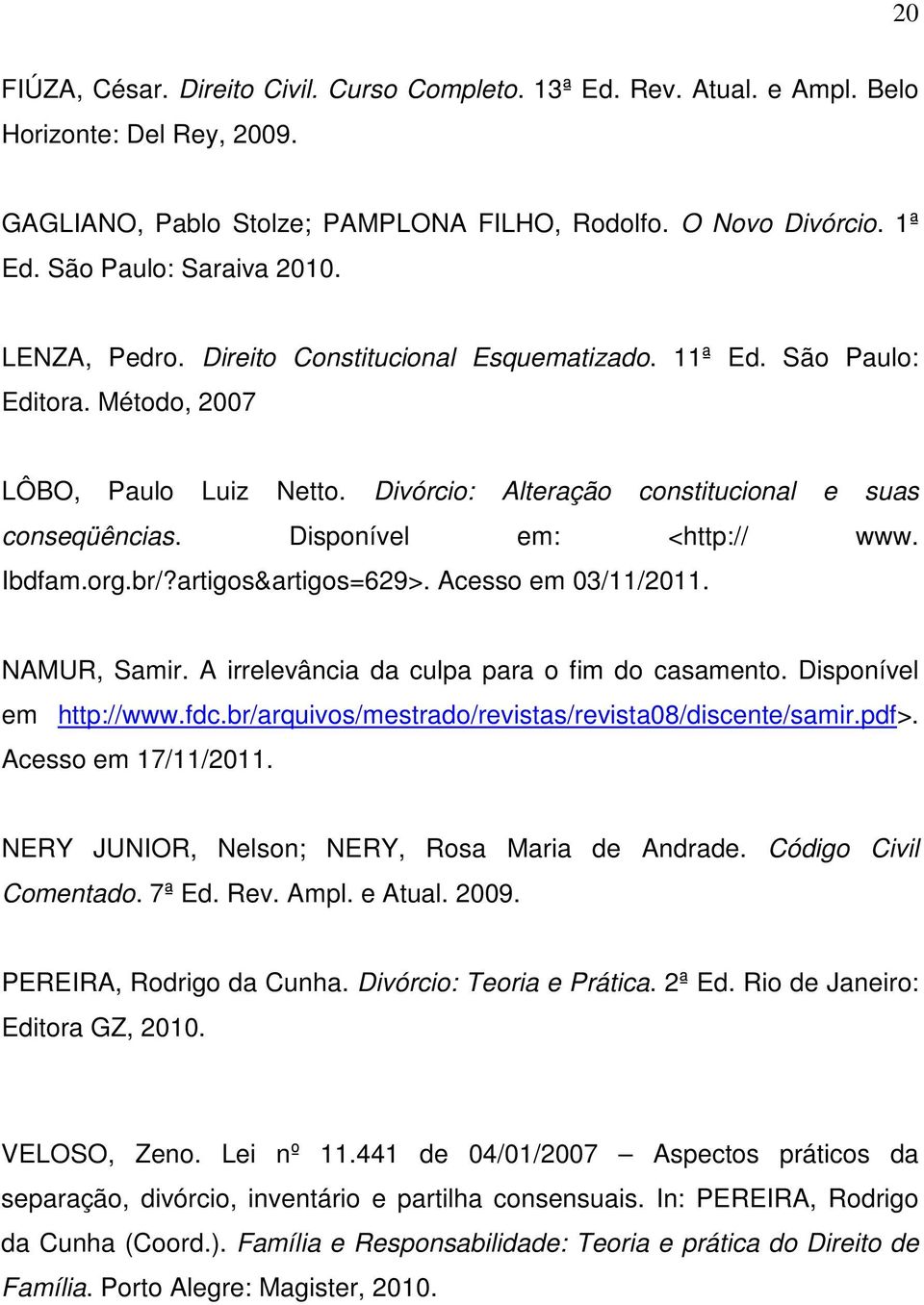 Disponível em: <http:// www. Ibdfam.org.br/?artigos&artigos=629>. Acesso em 03/11/2011. NAMUR, Samir. A irrelevância da culpa para o fim do casamento. Disponível em http://www.fdc.