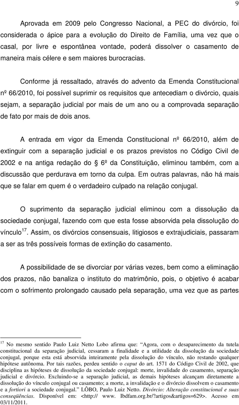 Conforme já ressaltado, através do advento da Emenda Constitucional nº 66/2010, foi possível suprimir os requisitos que antecediam o divórcio, quais sejam, a separação judicial por mais de um ano ou