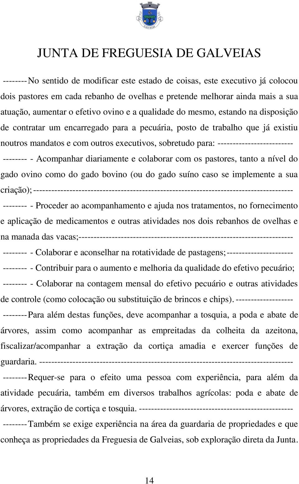 ------------------------- -------- - Acompanhar diariamente e colaborar com os pastores, tanto a nível do gado ovino como do gado bovino (ou do gado suíno caso se implemente a sua criação);