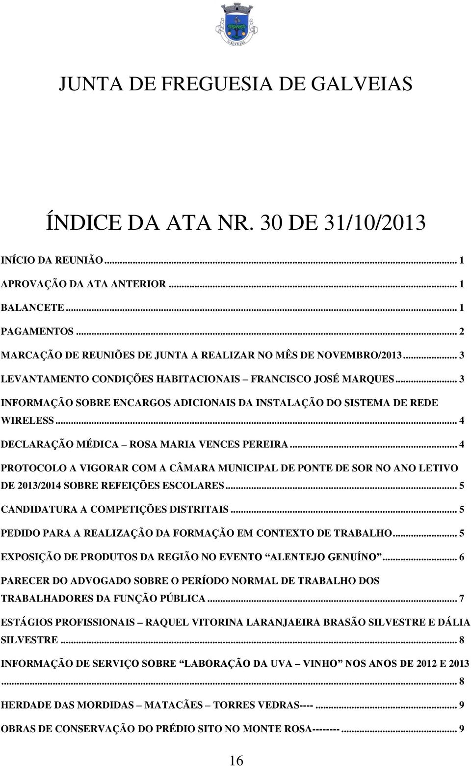 .. 4 PROTOCOLO A VIGORAR COM A CÂMARA MUNICIPAL DE PONTE DE SOR NO ANO LETIVO DE 2013/2014 SOBRE REFEIÇÕES ESCOLARES... 5 CANDIDATURA A COMPETIÇÕES DISTRITAIS.