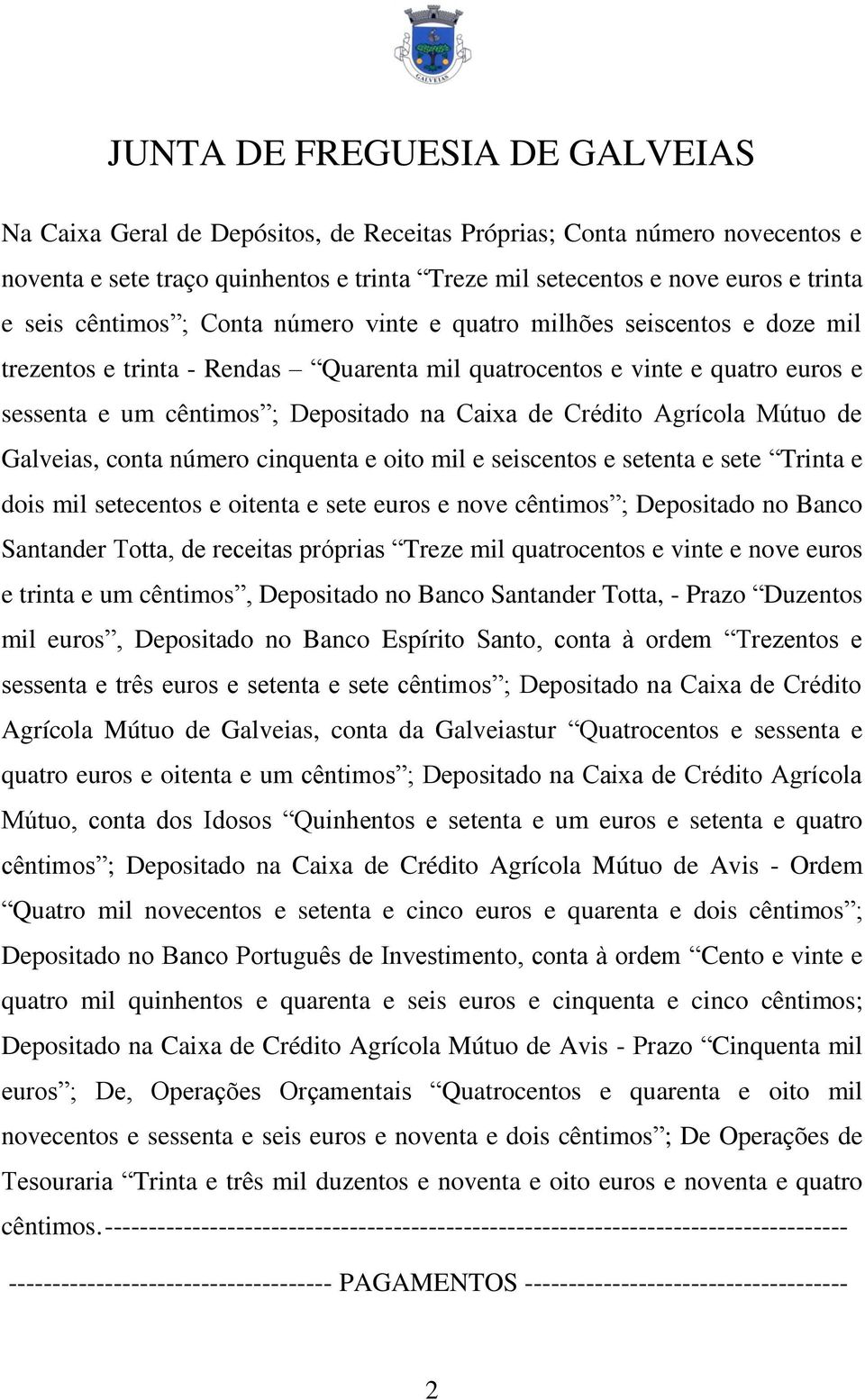 conta número cinquenta e oito mil e seiscentos e setenta e sete Trinta e dois mil setecentos e oitenta e sete euros e nove cêntimos ; Depositado no Banco Santander Totta, de receitas próprias Treze