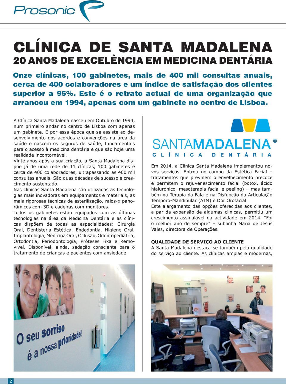 A Clínica Santa Madalena nasceu em Outubro de 1994, num primeiro andar no centro de Lisboa com apenas um gabinete.