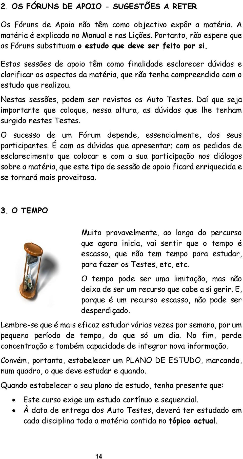 Estas sessões de apoio têm como finalidade esclarecer dúvidas e clarificar os aspectos da matéria, que não tenha compreendido com o estudo que realizou.