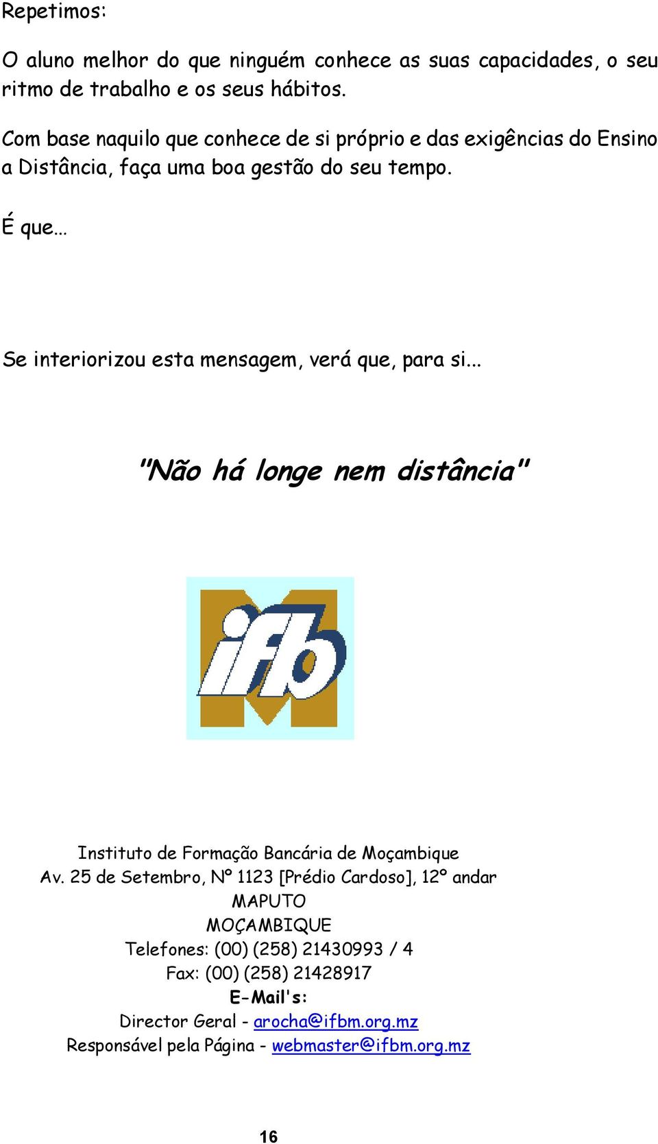 É que Se interiorizou esta mensagem, verá que, para si... "Não há longe nem distância" Instituto de Formação Bancária de Moçambique Av.